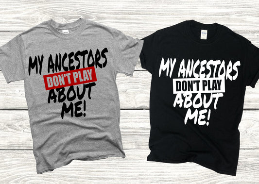 My Ancestors Don't Play About Me!