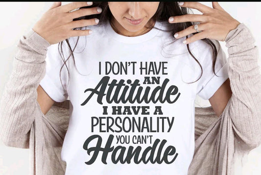 I Don't Have An Attitude Shirt